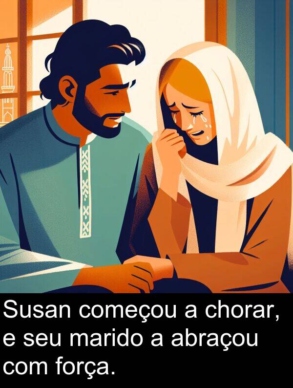 abraçou: Susan começou a chorar, e seu marido a abraçou com força.