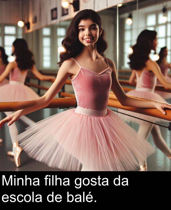 escola: Minha filha gosta da escola de balé.