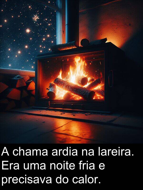 calor: A chama ardia na lareira. Era uma noite fria e precisava do calor.