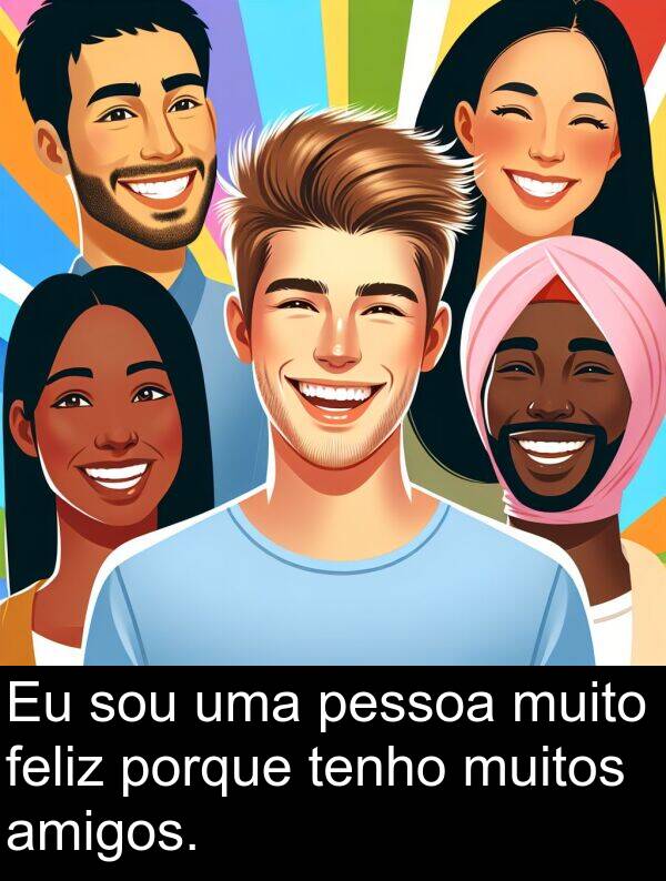 porque: Eu sou uma pessoa muito feliz porque tenho muitos amigos.