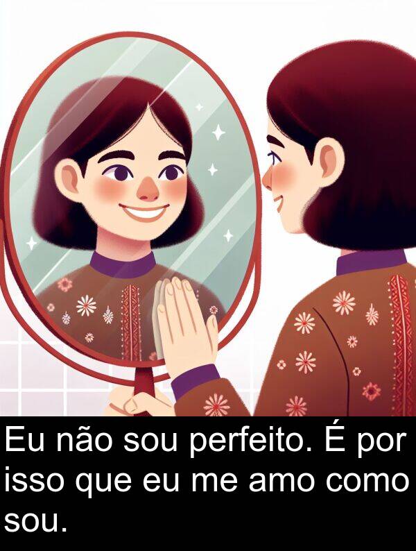 como: Eu não sou perfeito. É por isso que eu me amo como sou.