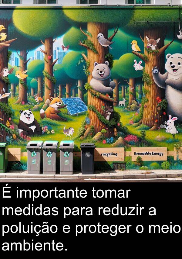 medidas: É importante tomar medidas para reduzir a poluição e proteger o meio ambiente.