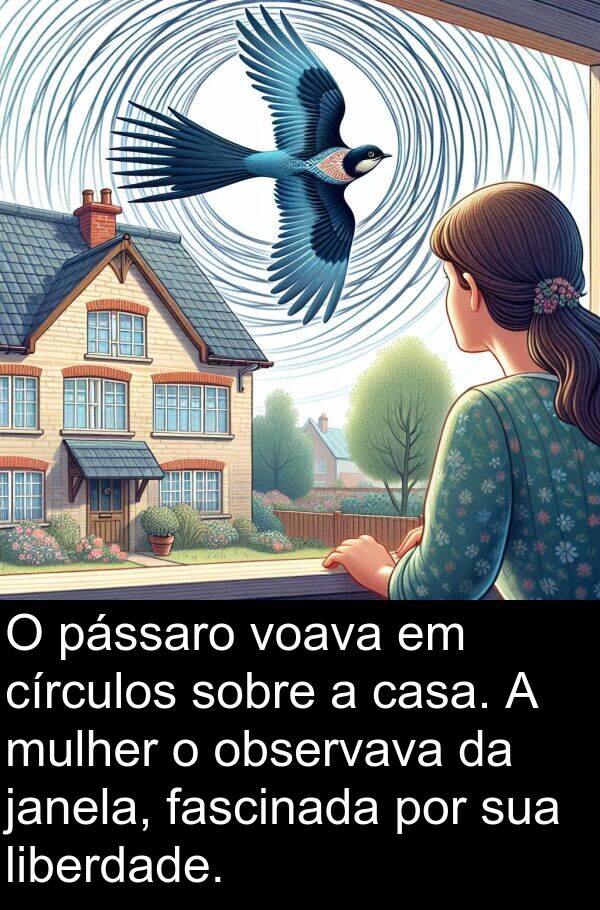 janela: O pássaro voava em círculos sobre a casa. A mulher o observava da janela, fascinada por sua liberdade.