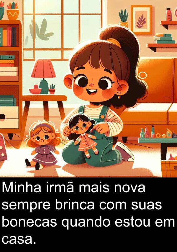 suas: Minha irmã mais nova sempre brinca com suas bonecas quando estou em casa.