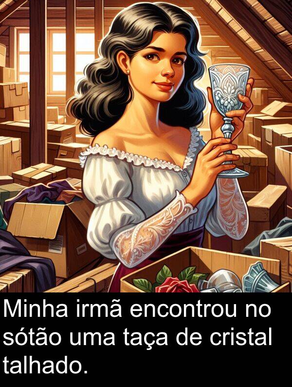 talhado: Minha irmã encontrou no sótão uma taça de cristal talhado.