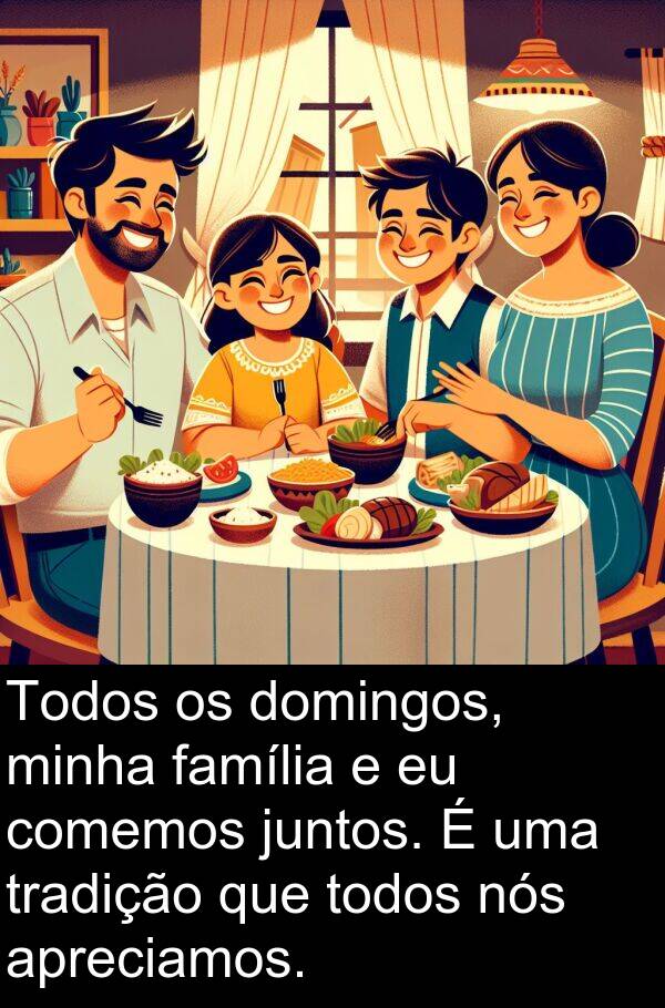 juntos: Todos os domingos, minha família e eu comemos juntos. É uma tradição que todos nós apreciamos.
