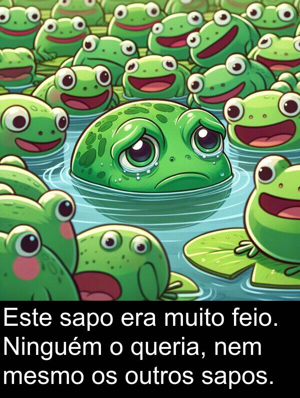 nem: Este sapo era muito feio. Ninguém o queria, nem mesmo os outros sapos.