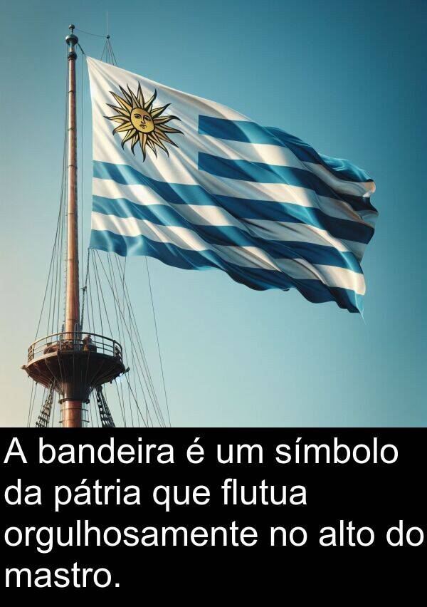 pátria: A bandeira é um símbolo da pátria que flutua orgulhosamente no alto do mastro.