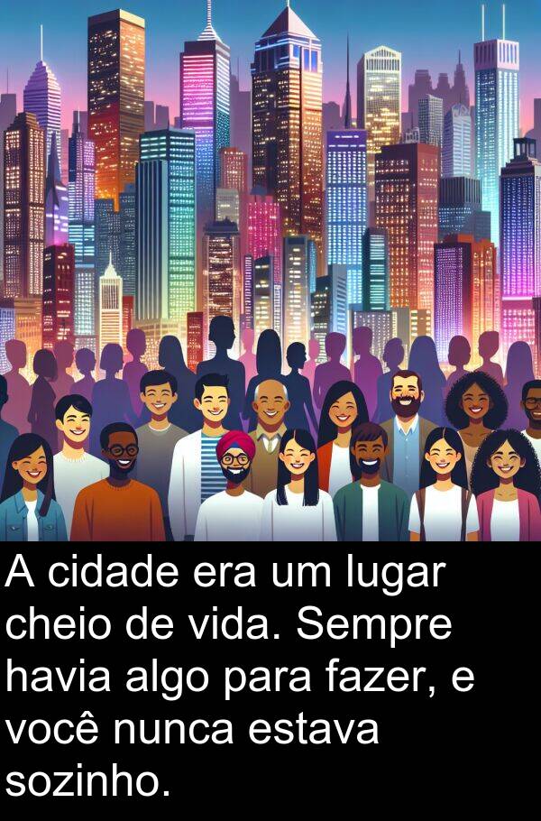 algo: A cidade era um lugar cheio de vida. Sempre havia algo para fazer, e você nunca estava sozinho.