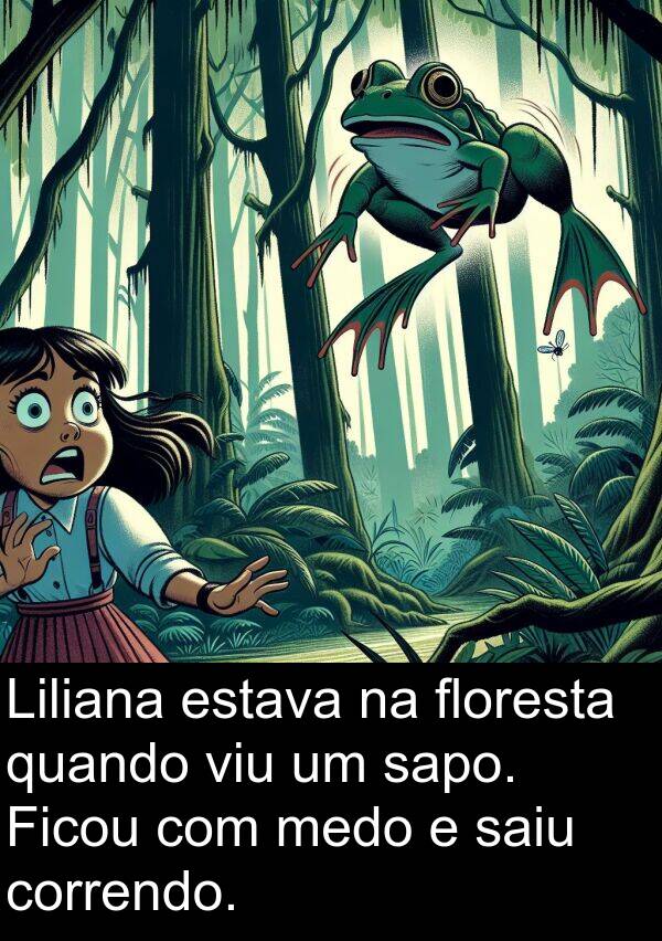 saiu: Liliana estava na floresta quando viu um sapo. Ficou com medo e saiu correndo.