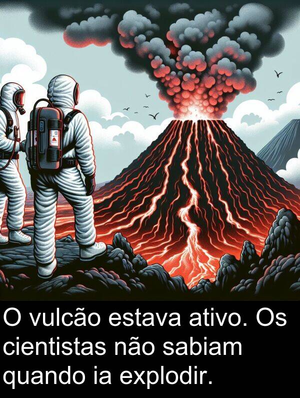 sabiam: O vulcão estava ativo. Os cientistas não sabiam quando ia explodir.
