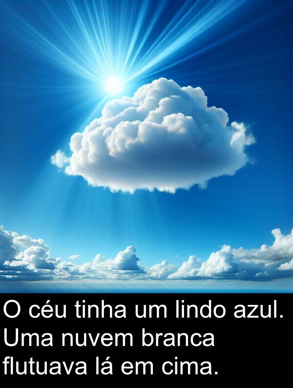 flutuava: O céu tinha um lindo azul. Uma nuvem branca flutuava lá em cima.
