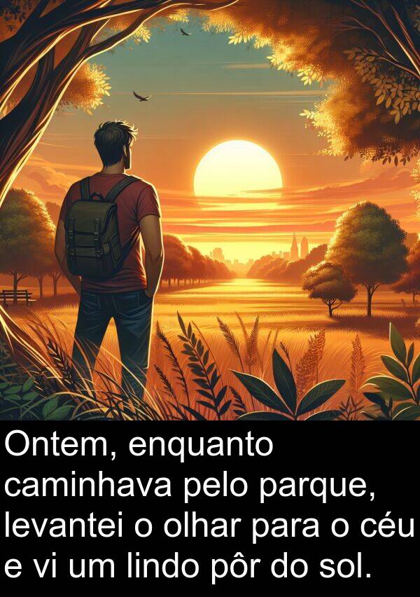 caminhava: Ontem, enquanto caminhava pelo parque, levantei o olhar para o céu e vi um lindo pôr do sol.