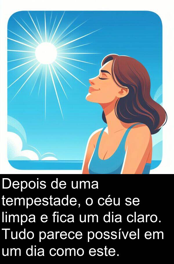 parece: Depois de uma tempestade, o céu se limpa e fica um dia claro. Tudo parece possível em um dia como este.