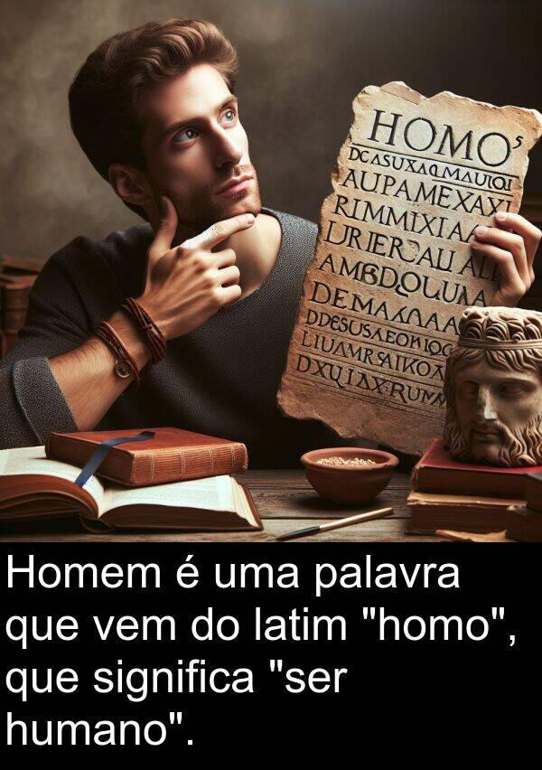 vem: Homem é uma palavra que vem do latim "homo", que significa "ser humano".