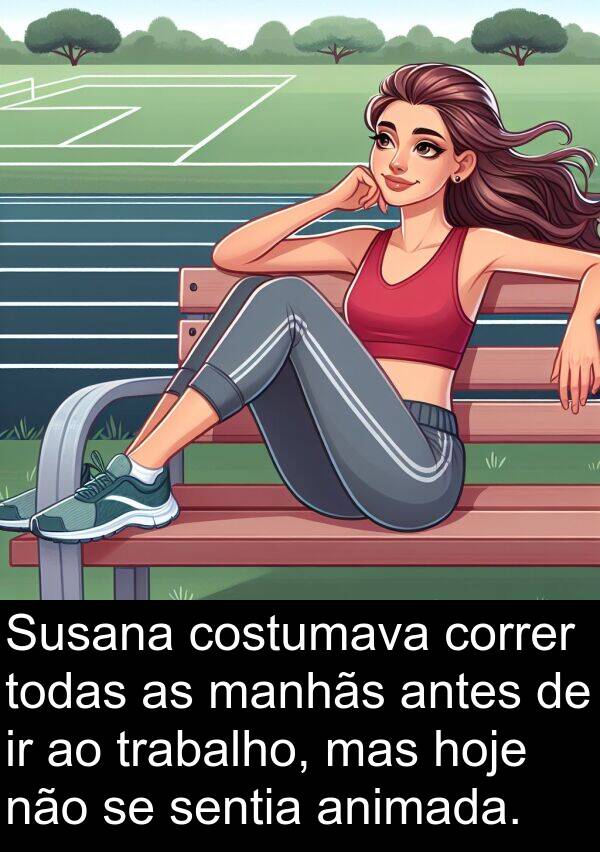 animada: Susana costumava correr todas as manhãs antes de ir ao trabalho, mas hoje não se sentia animada.