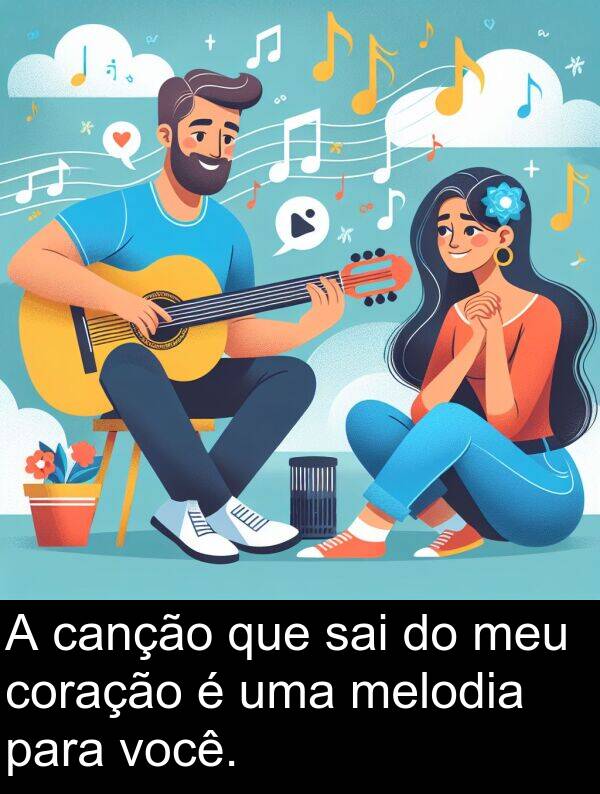 sai: A canção que sai do meu coração é uma melodia para você.