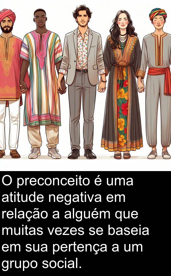 negativa: O preconceito é uma atitude negativa em relação a alguém que muitas vezes se baseia em sua pertença a um grupo social.