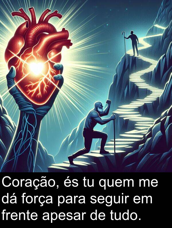 quem: Coração, és tu quem me dá força para seguir em frente apesar de tudo.