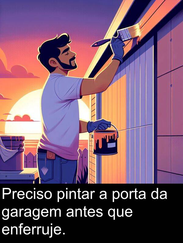 garagem: Preciso pintar a porta da garagem antes que enferruje.