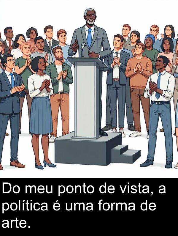 ponto: Do meu ponto de vista, a política é uma forma de arte.