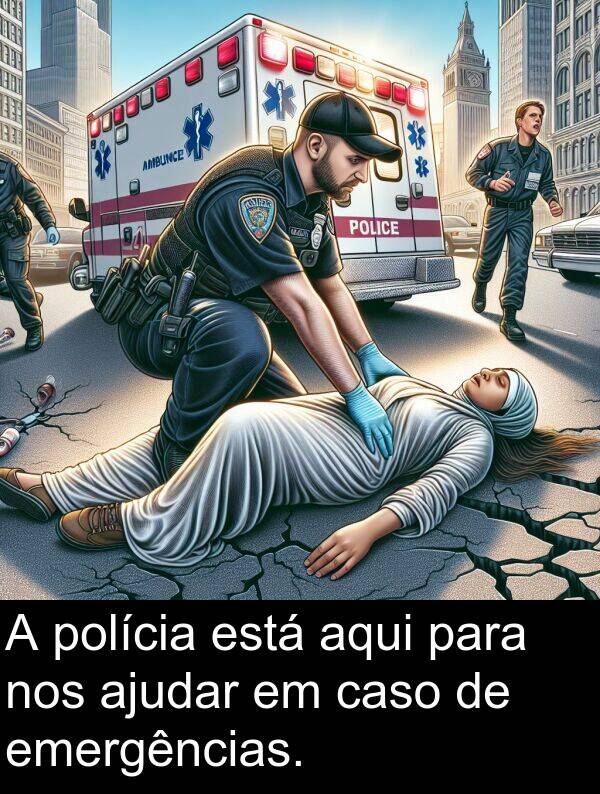 ajudar: A polícia está aqui para nos ajudar em caso de emergências.