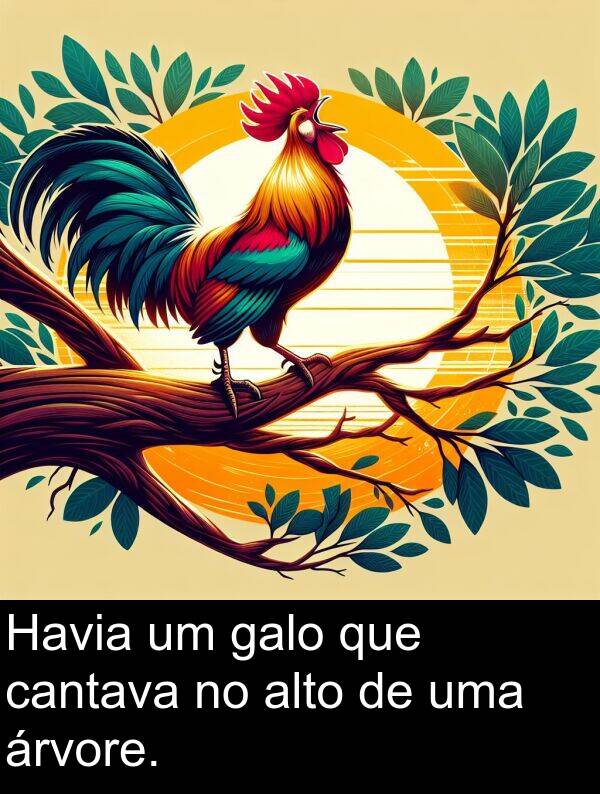 galo: Havia um galo que cantava no alto de uma árvore.
