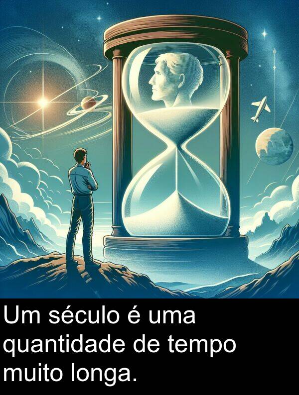 tempo: Um século é uma quantidade de tempo muito longa.