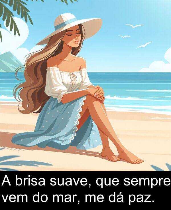 vem: A brisa suave, que sempre vem do mar, me dá paz.