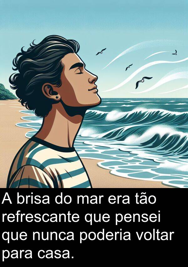 tão: A brisa do mar era tão refrescante que pensei que nunca poderia voltar para casa.