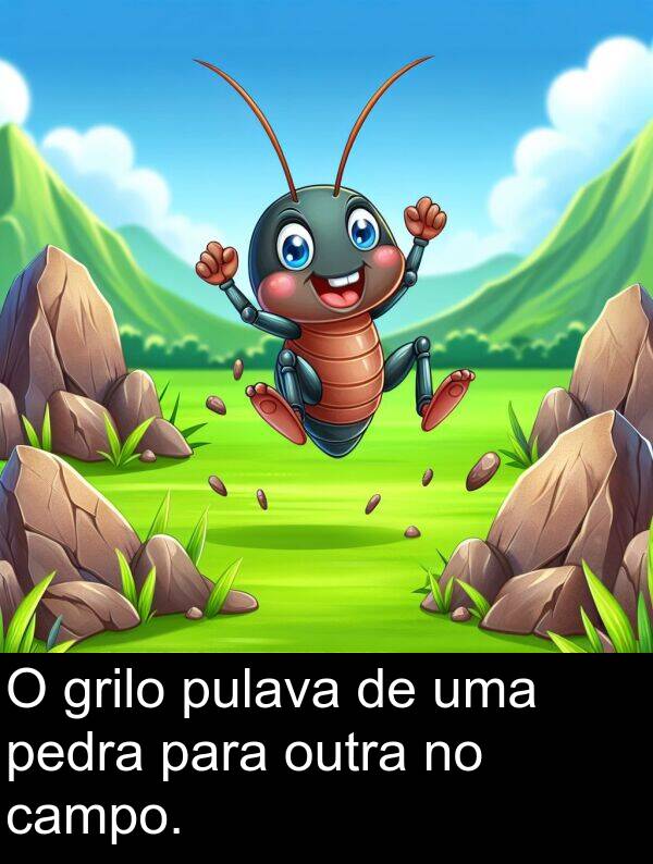 outra: O grilo pulava de uma pedra para outra no campo.