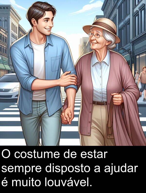 ajudar: O costume de estar sempre disposto a ajudar é muito louvável.