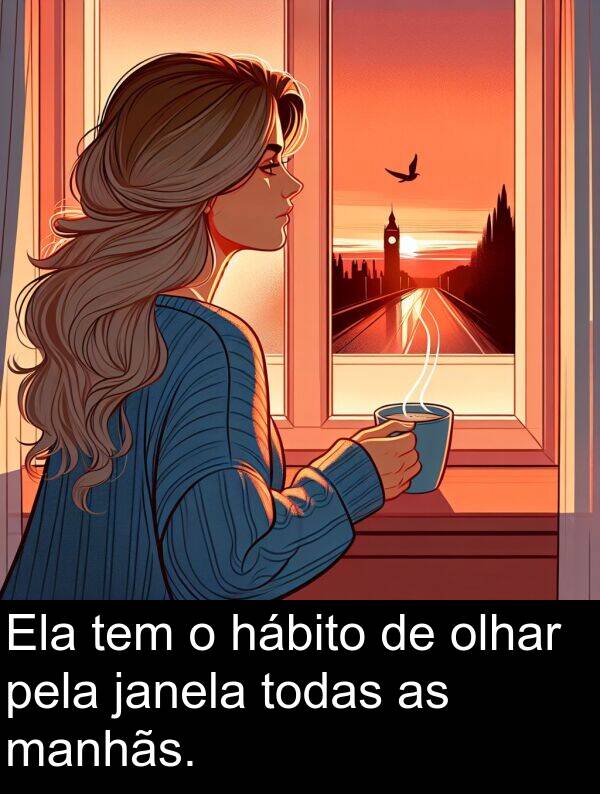 janela: Ela tem o hábito de olhar pela janela todas as manhãs.