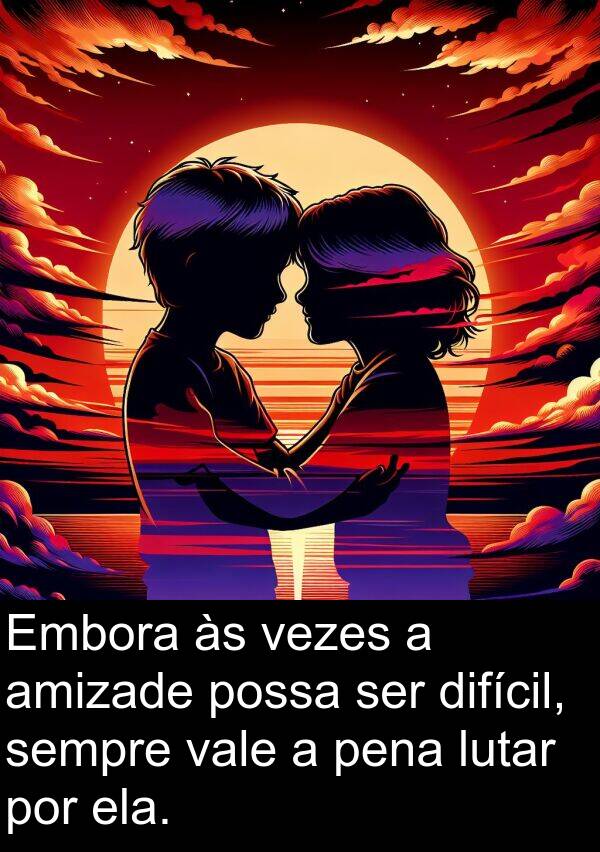 vale: Embora às vezes a amizade possa ser difícil, sempre vale a pena lutar por ela.