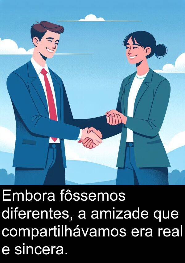 real: Embora fôssemos diferentes, a amizade que compartilhávamos era real e sincera.