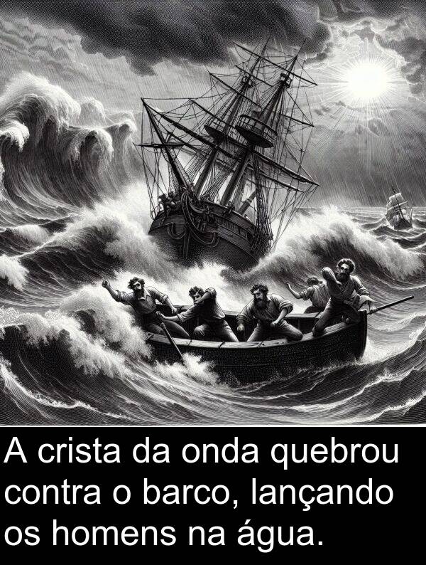 quebrou: A crista da onda quebrou contra o barco, lançando os homens na água.
