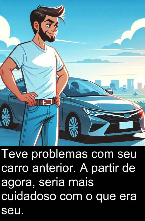 seria: Teve problemas com seu carro anterior. A partir de agora, seria mais cuidadoso com o que era seu.