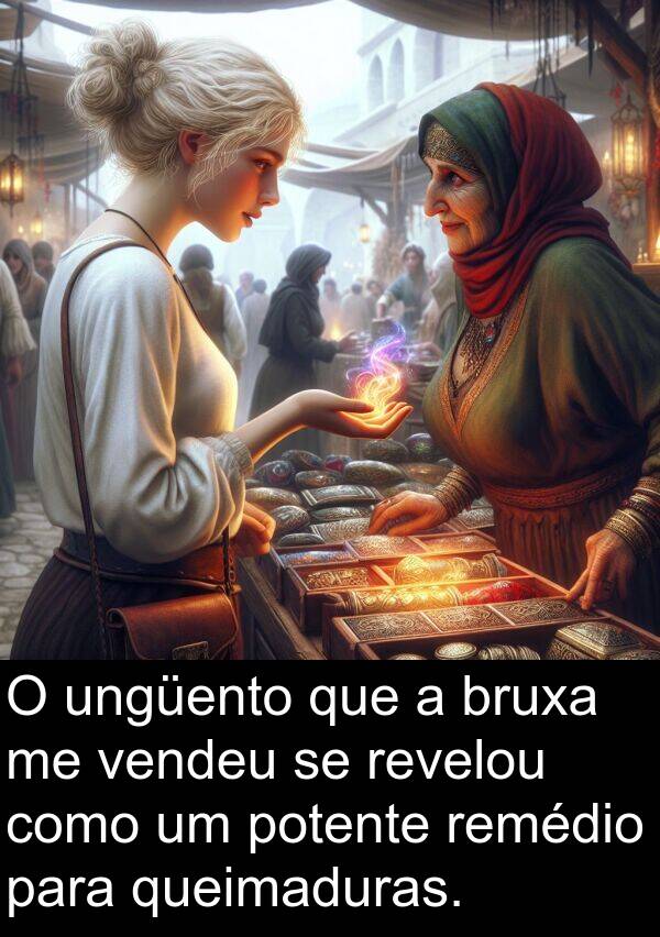 vendeu: O ungüento que a bruxa me vendeu se revelou como um potente remédio para queimaduras.