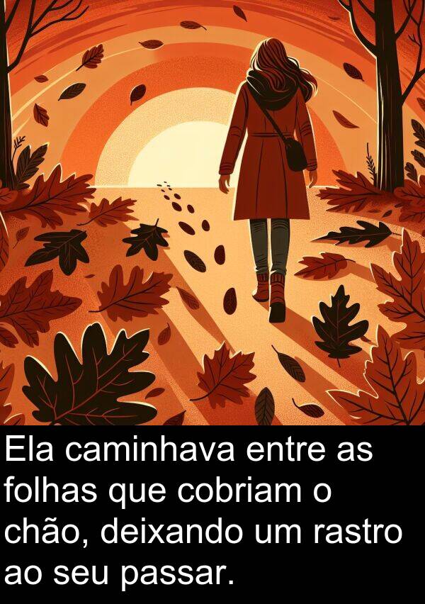 rastro: Ela caminhava entre as folhas que cobriam o chão, deixando um rastro ao seu passar.