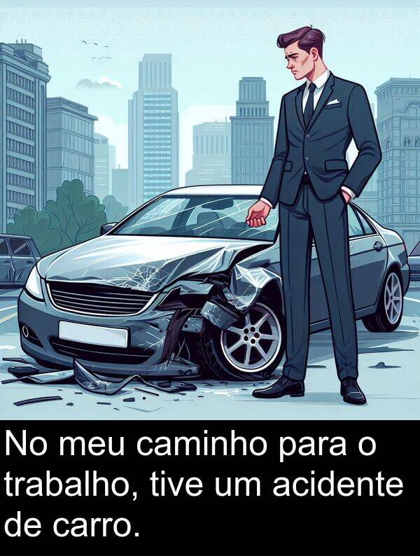 caminho: No meu caminho para o trabalho, tive um acidente de carro.