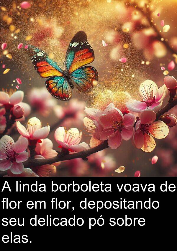 flor: A linda borboleta voava de flor em flor, depositando seu delicado pó sobre elas.