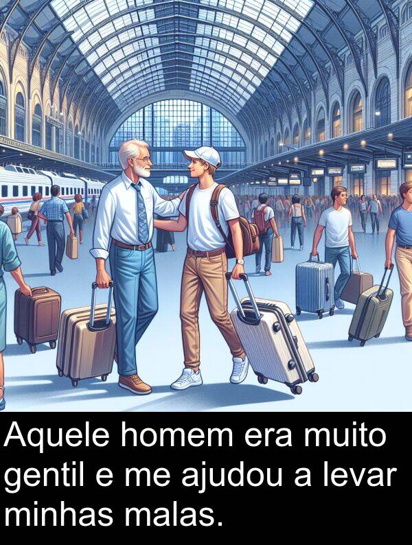 malas: Aquele homem era muito gentil e me ajudou a levar minhas malas.
