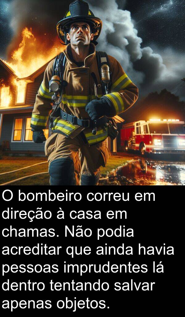 salvar: O bombeiro correu em direção à casa em chamas. Não podia acreditar que ainda havia pessoas imprudentes lá dentro tentando salvar apenas objetos.