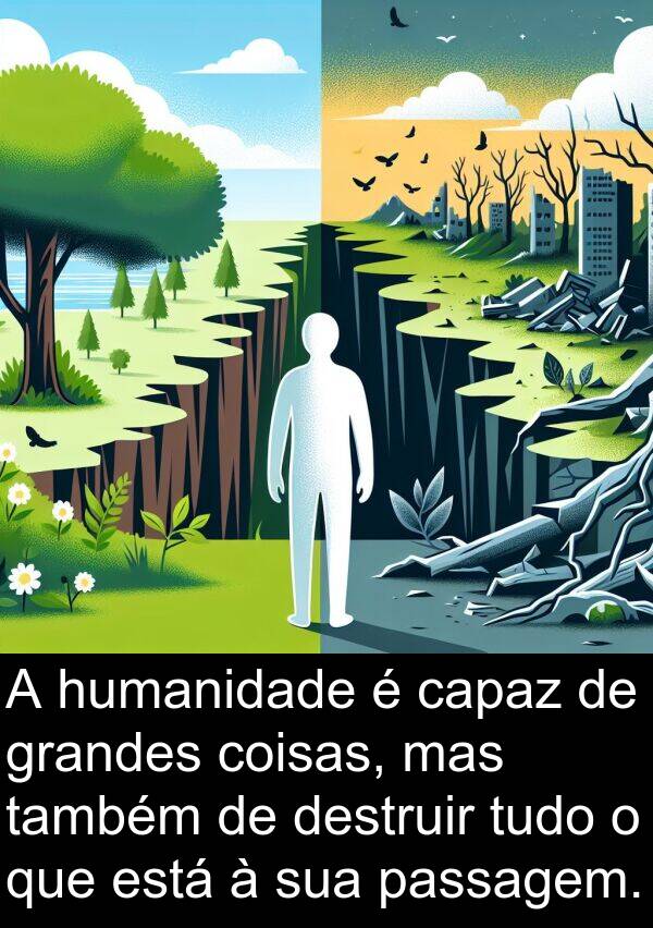 passagem: A humanidade é capaz de grandes coisas, mas também de destruir tudo o que está à sua passagem.