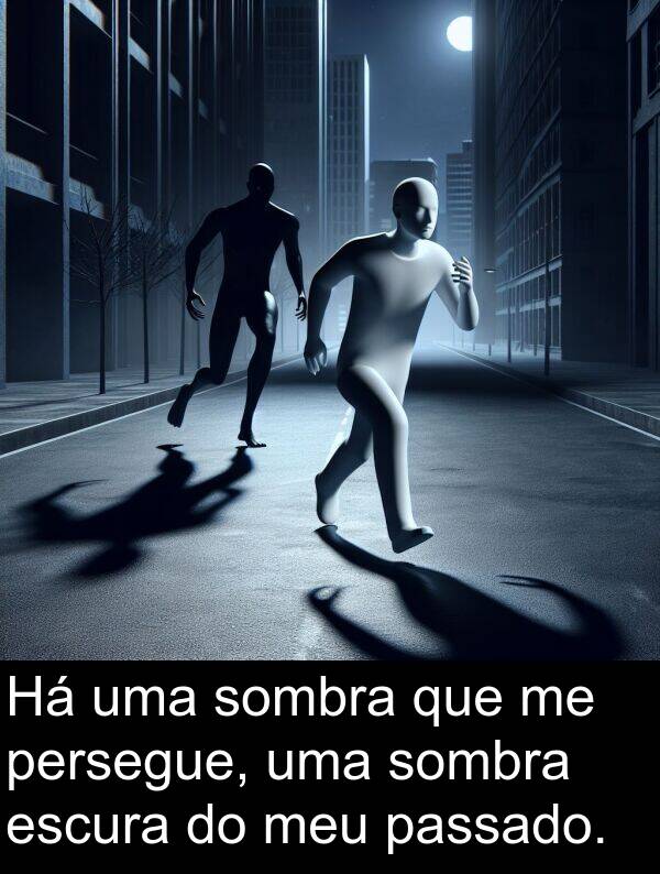 sombra: Há uma sombra que me persegue, uma sombra escura do meu passado.