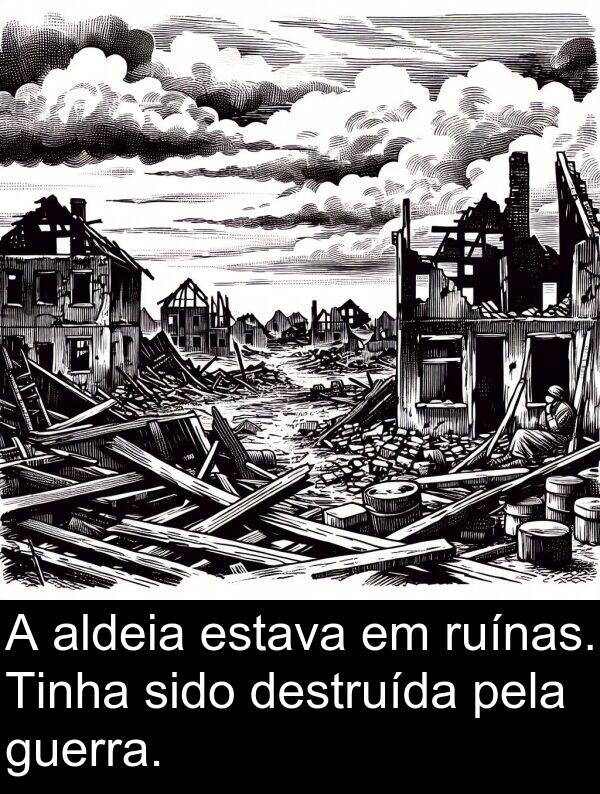 pela: A aldeia estava em ruínas. Tinha sido destruída pela guerra.