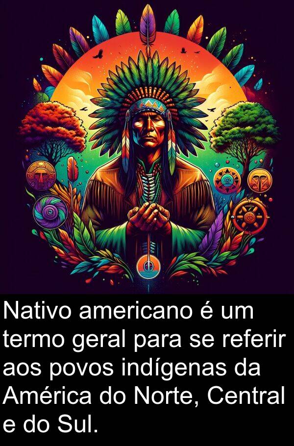 geral: Nativo americano é um termo geral para se referir aos povos indígenas da América do Norte, Central e do Sul.