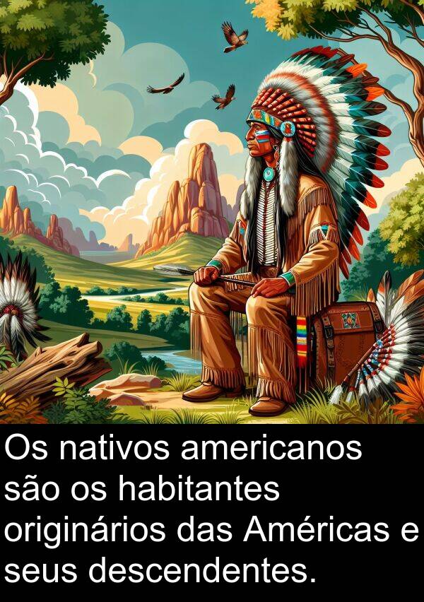 nativos: Os nativos americanos são os habitantes originários das Américas e seus descendentes.