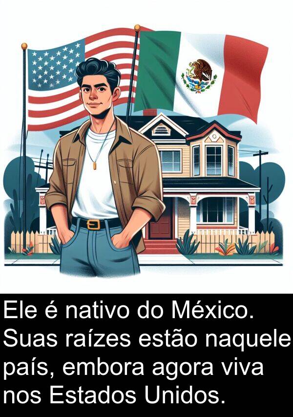 nativo: Ele é nativo do México. Suas raízes estão naquele país, embora agora viva nos Estados Unidos.