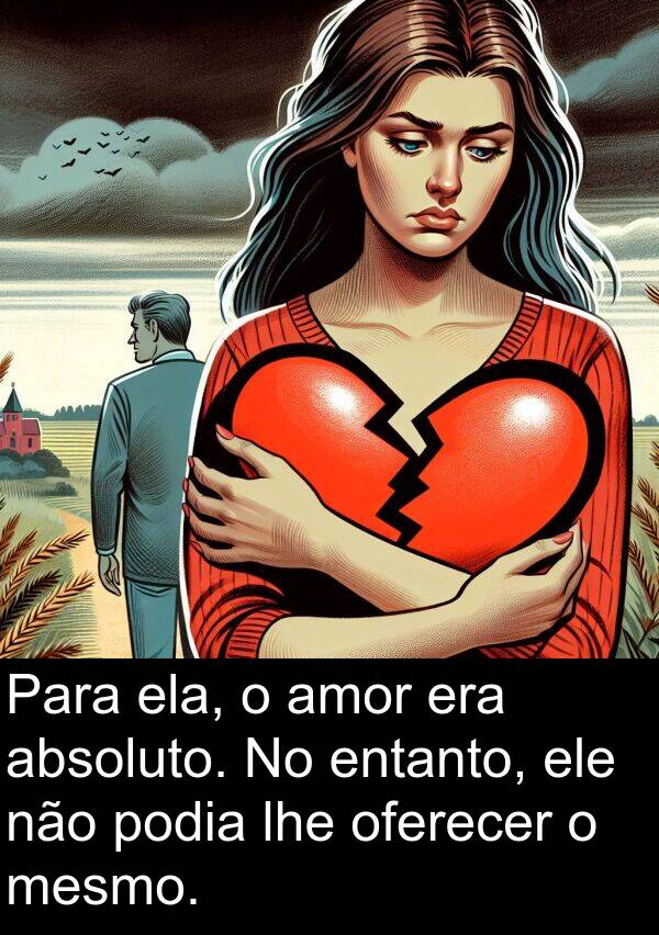 absoluto: Para ela, o amor era absoluto. No entanto, ele não podia lhe oferecer o mesmo.